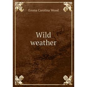 

Книга Wild weather. Emma Carolina Wood