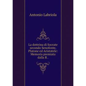 

Книга La dottrina di Socrate secondo Senofonte, Platone ed Aristotele: Memoria premiata dalla R.