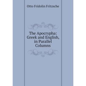 

Книга The Apocrypha: Greek and English, in Parallel Columns. Otto Fridolin Fritzsche