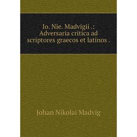 

Книга Io. Nie. Madvigii. : Adversaria critica ad scriptores graecos et latinos. Johan Nikolai Madvig