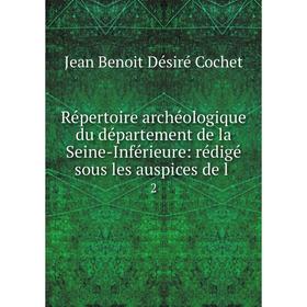 

Книга Répertoire archéologique du département de la Seine-Inférieure: rédigé sous les auspices de l. 2. Jean Benoit Désiré Cochet