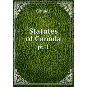 

Книга Statutes of Canadapt. 1. Canada