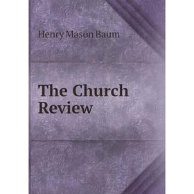 

Книга The Church Review. Henry Mason Baum