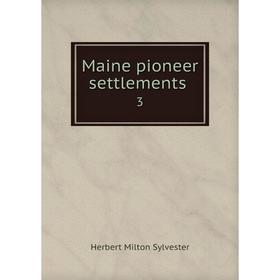 

Книга Maine pioneer settlements 3