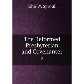 

Книга The Reformed Presbyterian and Covenanter9. John W. Sproull