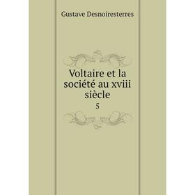 

Книга Voltaire et la société au xviii siècle5. Gustave Desnoiresterres