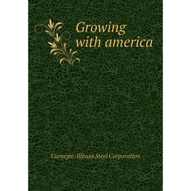 

Книга Growing with america. Carnegie-Illinois Steel Corporation