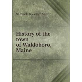 

Книга History of the town of Waldoboro, Maine. Samuel Llewellyn Miller