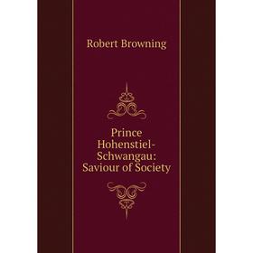 

Книга Prince Hohenstiel-Schwangau: Saviour of Society. Robert Browning