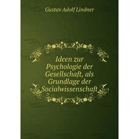 

Книга Ideen zur Psychologie der Gesellschaft, als Grundlage der Socialwissenschaft. Gustav Adolf Lindner