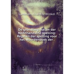 

Книга De grondbeginselen der Nederlandsche spelling: Regelen der spelling voor het Woordenboek der. Lammert Allard te Winkel