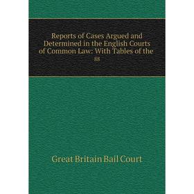 

Книга Reports of Cases Argued and Determined in the English Courts of Common Law: With Tables of the. 88. Great Britain Bail Court