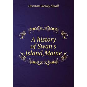 

Книга A history of Swan's Island,Maine. Herman Wesley Small