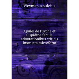 

Книга Apulei de Psyche et Cupidine fabula adnotationibus criticis instructa microform. Weyman Apuleius