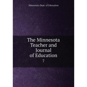 

Книга The Minnesota Teacher and Journal of Education7. Minnesota Dept. of Education