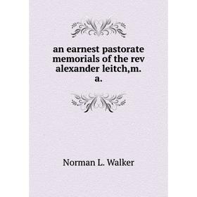 

Книга An earnest pastorate memorials of the rev alexander leitch,m. a. Norman L. Walker