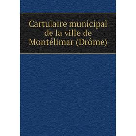 

Книга Cartulaire municipal de la ville de Montélimar (Drôme)