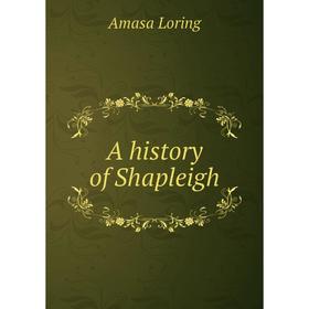 

Книга A history of Shapleigh. Amasa Loring