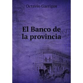 

Книга El Banco de la provincia. Octavio Garrigos