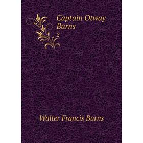 

Книга Captain Otway Burns2. Walter Francis Burns