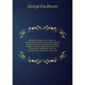

Книга Rockland, Belfast and vicinity : its representative business men and its points of interest, embracing Rockland, Belfast, Camden, Rockport, Buck