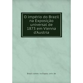 

Книга O império do Brazil na Exposição universal de 1873 em Vienna d'Austria