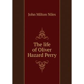 

Книга The life of Oliver Hazard Perry. John Milton Niles