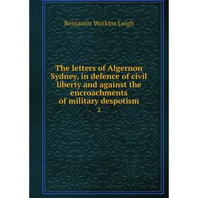 

Книга The letters of AlgerNon Sydney, in defence of civil liberty and against the encroachments of military despotism2. Benjamin Watkins Leigh