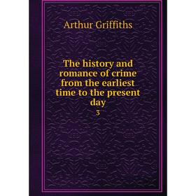 

Книга The history and romance of crime from the earliest time to the present day3. Griffiths Arthur