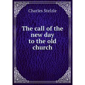 

Книга The call of the new day to the old church. Charles Stelzle