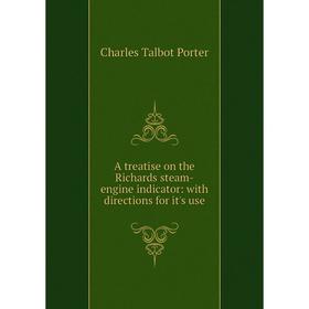 

Книга A treatise on the Richards steam-engine indicator: with directions for it's use. Charles Talbot Porter