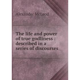 

Книга The life and power of true godliness : described in a series of discourses. Alexander McLeod