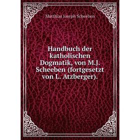 

Книга Handbuch der katholischen Dogmatik, von M. J. Scheeben (fortgesetzt von L. Atzberger). Matthias Joseph Scheeben