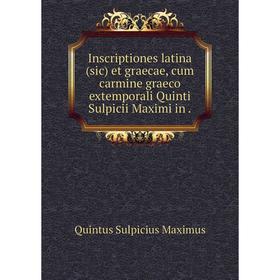 

Книга Inscriptiones latina (sic) et graecae, cum carmine graeco extemporali Quinti Sulpicii Maximi in. Quintus Sulpicius Maximus