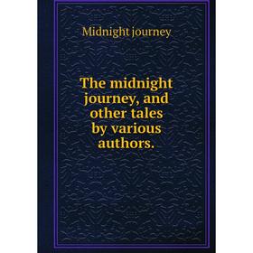 

Книга The midnight journey, and other tales by various authors. Midnight journey