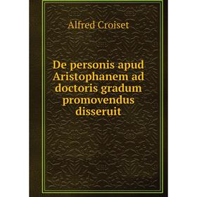 

Книга De personis apud Aristophanem ad doctoris gradum promovendus disseruit. Alfred Croiset