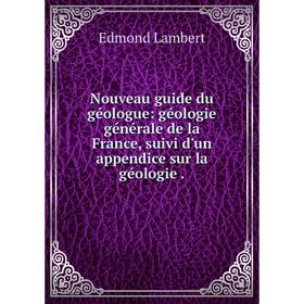 

Книга Nouveau guide du géologue: géologie générale de la France, suivi d'un appendice sur la géologie