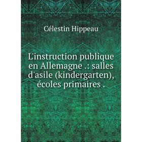 

Книга L'instruction publique en Allemagne: salles d'asile (kindergarten), écoles primaires