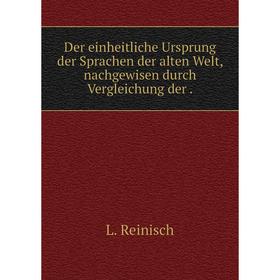 

Книга Der einheitliche Ursprung der Sprachen der alten Welt, nachgewisen durch Vergleichung der. L. Reinisch