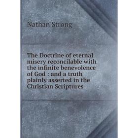 

Книга The Doctrine of eternal misery reconcilable with the infinite benevolence of God : and a truth plainly asserted in the Christian Scriptures