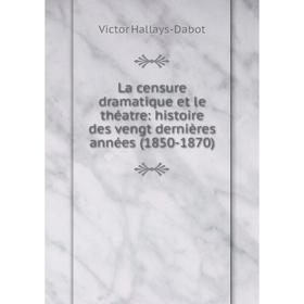 

Книга La censure dramatique et le théatre: histoire des vengt dernières années (1850-1870)