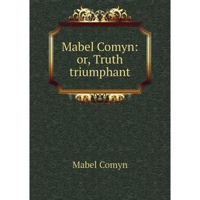 

Книга Mabel Comyn: or Truth triumphant