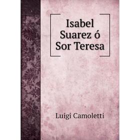 

Книга Isabel Suarez ó Sor Teresa. Luigi Camoletti