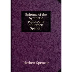 

Книга Epi Tome of the Synthetic philosophy of Herbert Spencer. Герберт Спенсер