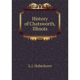 

Книга History of Chatsworth, Illinois. L. J. Haberkorn