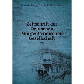 

Книга Zeitschrift der Deutschen Morgenländischen Gesellschaft 25. Deutsche Morgenländische Gesellschaft