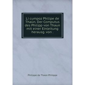 

Книга Li cumpoz Philipe de Thaün Der Computus des Philipp von Thaun mit einer Einleitung herausg von