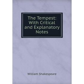 

Книга The Tempest: With Critical and Explanatory Notes. Уильям Шекспир