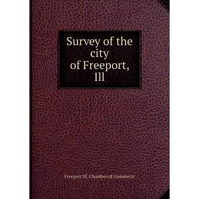 

Книга Survey of the city of Freeport, Ill. Freeport Ill. Chamber of Commerce