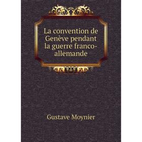 

Книга La convention de Genève pendant la guerre franco-allemande